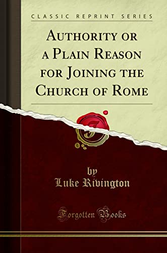 Beispielbild fr Authority or a Plain Reason for Joining the Church of Rome (Classic Reprint) zum Verkauf von Buchpark