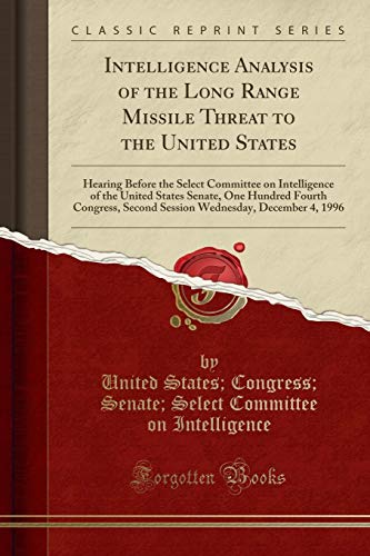 Beispielbild fr Intelligence Analysis of the Long Range Missile Threat to the United States Hearing Before the Select Committee on Intelligence of the United States Wednesday, December 4, 1996 Classic Reprint zum Verkauf von PBShop.store US