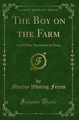 9781331493747: The Boy on the Farm: And Other Narratives in Verse (Classic Reprint)