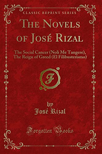 Beispielbild fr The Novels of Jos Rizal: The Social Cancer (Noli Me Tangere), The Reign of Greed (El Filibusterismo) (Classic Reprint) zum Verkauf von GF Books, Inc.