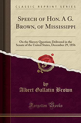 Stock image for Speech of Hon A G Brown, of Mississippi On the Slavery Question Delivered in the Senate of the United States, December 29, 1856 Classic Reprint for sale by PBShop.store US