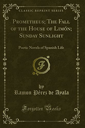 Imagen de archivo de Prometheus The Fall of the House of Limn Sunday Sunlight Poetic Novels of Spanish Life Classic Reprint a la venta por PBShop.store US