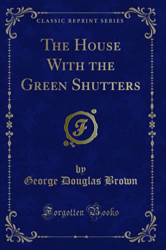 Beispielbild fr The House With the Green Shutters (Classic Reprint) zum Verkauf von Better World Books