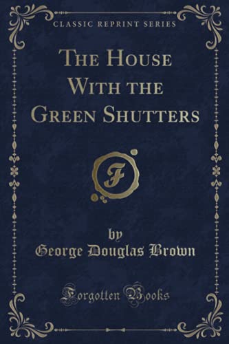 Imagen de archivo de The House With the Green Shutters (Classic Reprint) a la venta por Better World Books