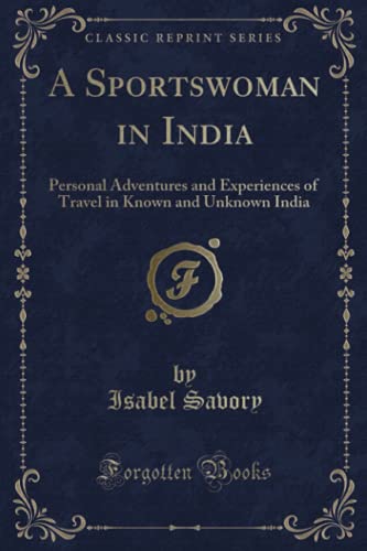 Stock image for A Sportswoman in India Personal Adventures and Experiences of Travel in Known and Unknown India Classic Reprint for sale by PBShop.store US