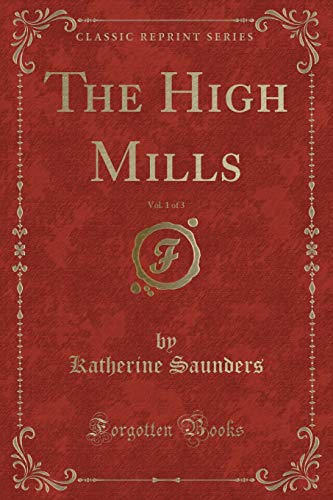 Imagen de archivo de The High Mills, Vol 1 of 3 Classic Reprint a la venta por PBShop.store US