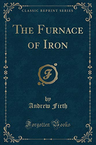 9781331509875: The Furnace of Iron (Classic Reprint)