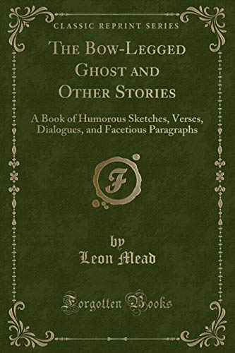 9781331514022: The Bow-Legged Ghost and Other Stories: A Book of Humorous Sketches, Verses, Dialogues, and Facetious Paragraphs (Classic Reprint)