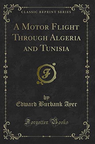 Stock image for A Motor Flight Through Algeria and Tunisia Classic Reprint for sale by PBShop.store US
