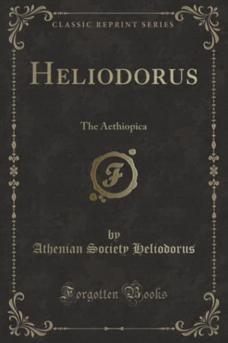 Imagen de archivo de Heliodorus: The Aethiopica (Classic Reprint) a la venta por ThriftBooks-Dallas