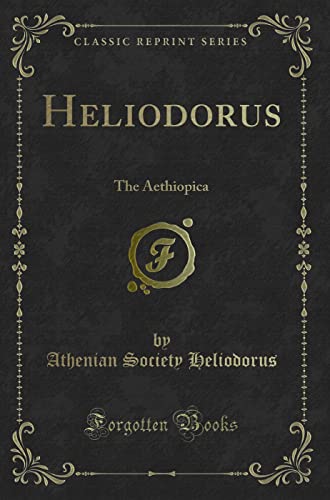 Stock image for Heliodorus: The Aethiopica (Classic Reprint) for sale by ThriftBooks-Dallas