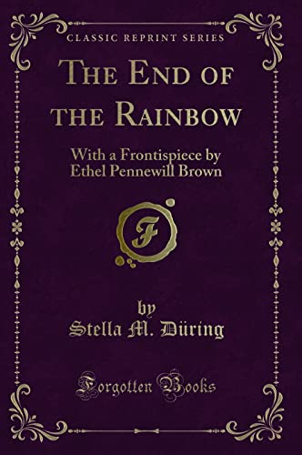 9781331519294: The End of the Rainbow: With a Frontispiece by Ethel Pennewill Brown (Classic Reprint)