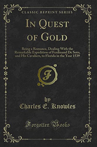 Imagen de archivo de In Quest of Gold Being a Romance, Dealing With the Remarkable Expedition of Ferdinand De Soto, and His Cavaliers, to Florida in the Year 1539 Classic Reprint a la venta por PBShop.store US