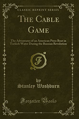 Stock image for The Cable Game The Adventures of an American Press Boat in Turkish Water During the Russian Revolution Classic Reprint for sale by PBShop.store US