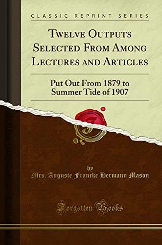 Stock image for Twelve Outputs Selected From Among Lectures and Articles Put Out From 1879 to Summer Tide of 1907 Classic Reprint for sale by PBShop.store US