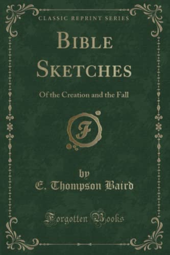 9781331553182: Bible Sketches (Classic Reprint): Of the Creation and the Fall: Of the Creation and the Fall (Classic Reprint)