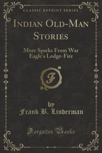 9781331554905: Indian Old-Man Stories: More Sparks From War Eagle''s Lodge-Fire (Classic Reprint)