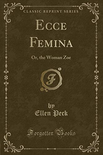 Imagen de archivo de Ecce Femina Or, the Woman Zoe Classic Reprint a la venta por PBShop.store US
