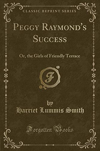 Beispielbild fr Peggy Raymonds Success: Or, the Girls of Friendly Terrace (Classic Reprint) zum Verkauf von Reuseabook