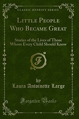 9781331565598: Little People Who Became Great: Stories of the Lives of Those Whom Every Child Should Know (Classic Reprint)