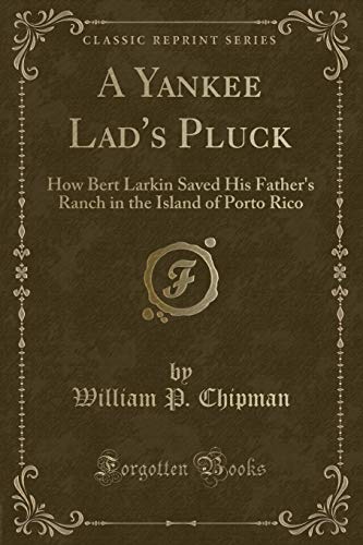 9781331565680: A Yankee Lad's Pluck: How Bert Larkin Saved His Father's Ranch in the Island of Porto Rico (Classic Reprint)