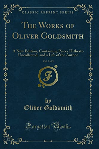 Beispielbild fr The Works of Oliver Goldsmith, Vol. 2 of 5 (Classic Reprint): A New Edition, Containing Pieces Hitherto Uncollected, and a Life of the Author zum Verkauf von WorldofBooks