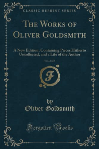 Imagen de archivo de The Works of Oliver Goldsmith, Vol. 2 of 5 (Classic Reprint): A New Edition, Containing Pieces Hitherto Uncollected, and a Life of the Author a la venta por WorldofBooks