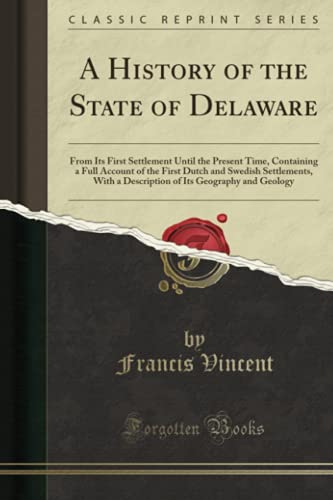 Beispielbild fr A History of the State of Delaware : From Its First Settlement Until the Present Time, Containing a Full Account of the First Dutch and Swedish Settlements, With a Description of Its Geography and Geology (Classic Reprint) zum Verkauf von Buchpark