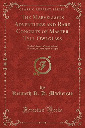 9781331572572: The Marvellous Adventures and Rare Conceits of Master Tyll Owlglass: Newly Collected, Chronicled and Set Forth, in Our English Tongue (Classic Reprint)