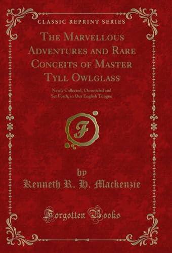 9781331572572: The Marvellous Adventures and Rare Conceits of Master Tyll Owlglass: Newly Collected, Chronicled and Set Forth, in Our English Tongue (Classic Reprint)