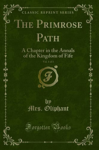 Beispielbild fr The Primrose Path, Vol. 1 of 3 : A Chapter in the Annals of the Kingdom of Fife (Classic Reprint) zum Verkauf von Buchpark