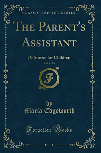 Beispielbild fr The Parent`s Assistant, Vol. 2 of 3: Or Stories for Children (Classic Reprint) zum Verkauf von Buchpark