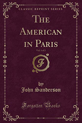 Beispielbild fr The American in Paris, Vol. 1 of 2 (Classic Reprint) zum Verkauf von Buchpark