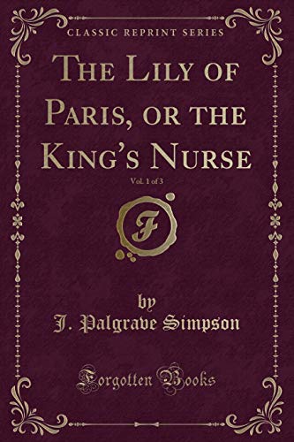 Stock image for The Lily of Paris, or the King's Nurse, Vol 1 of 3 Classic Reprint for sale by PBShop.store US