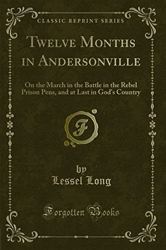 Stock image for Twelve Months in Andersonville On the March in the Battle in the Rebel Prison Pens, and at Last in God's Country Classic Reprint for sale by PBShop.store US