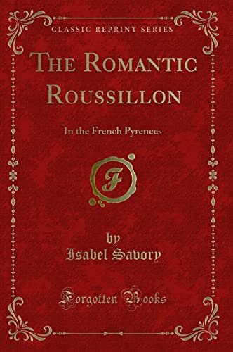 9781331580584: The Romantic Roussillon: In the French Pyrenees (Classic Reprint)