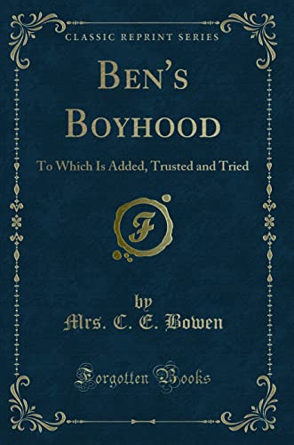 Beispielbild fr Ben`s Boyhood: To Which Is Added, Trusted and Tried (Classic Reprint) zum Verkauf von Buchpark