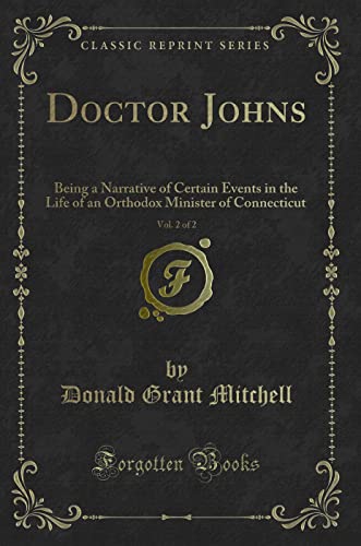 Stock image for Doctor Johns, Vol 2 of 2 Being a Narrative of Certain Events in the Life of an Orthodox Minister of Connecticut Classic Reprint for sale by PBShop.store US