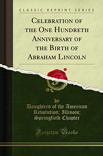 Beispielbild fr Celebration of the One Hundreth Anniversary of the Birth of Abraham Lincoln Classic Reprint zum Verkauf von PBShop.store US