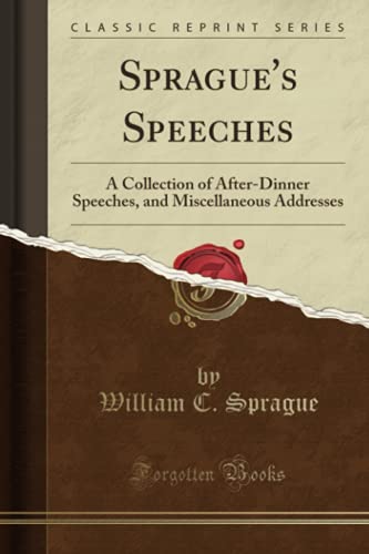 Beispielbild fr Sprague's Speeches : A Collection of After-Dinner Speeches, and Miscellaneous Addresses (Classic Reprint) zum Verkauf von Buchpark