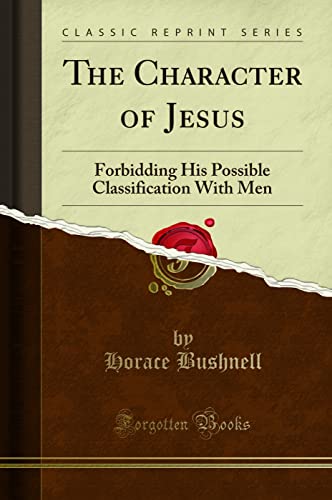 Beispielbild fr The Character of Jesus : Forbidding His Possible Classification With Men (Classic Reprint) zum Verkauf von Buchpark
