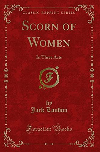 9781331606079: Scorn of Women: In Three Acts (Classic Reprint)