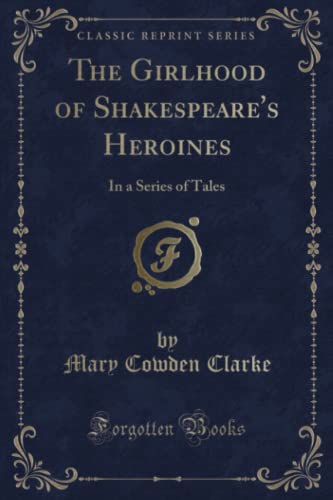 9781331613107: The Girlhood of Shakespeare's Heroines (Classic Reprint): In a Series of Tales: In a Series of Tales (Classic Reprint)