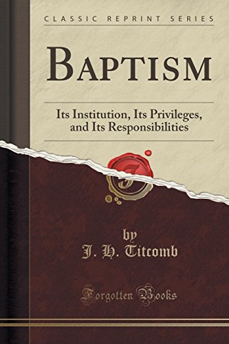 Beispielbild fr Baptism: Its Institution, Its Privileges, and Its Responsibilities (Classic Reprint) zum Verkauf von Buchpark
