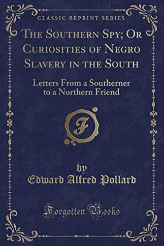 Beispielbild fr The Southern Spy; Or Curiosities of Negro Slavery in the South: Letters From a Southerner to a Northern Friend (Classic Reprint) zum Verkauf von Buchpark