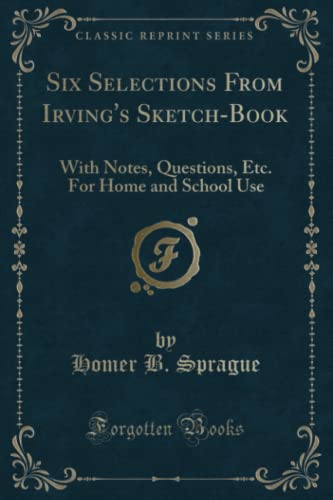 Beispielbild fr Six Selections From Irving's Sketch-Book : With Notes, Questions, Etc. For Home and School Use (Classic Reprint) zum Verkauf von Buchpark