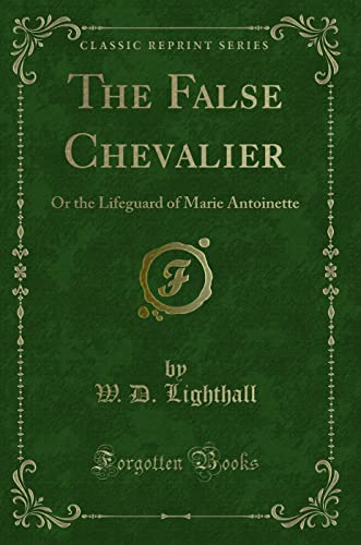Stock image for The False Chevalier Or the Lifeguard of Marie Antoinette Classic Reprint for sale by PBShop.store US