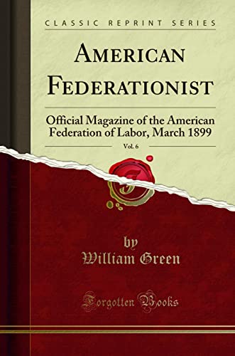 Stock image for American Federationist, Vol 6 Official Magazine of the American Federation of Labor, March 1899 Classic Reprint for sale by PBShop.store US