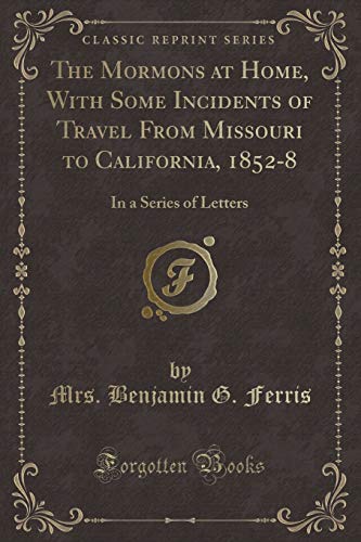 Stock image for The Mormons at Home, With Some Incidents of Travel From Missouri to California, 18528 In a Series of Letters Classic Reprint for sale by PBShop.store US