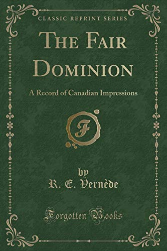 Beispielbild fr The Fair Dominion : A Record of Canadian Impressions (Classic Reprint) zum Verkauf von Buchpark